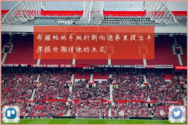 希腊帕纳辛纳科斯向德弗里提出丰厚报价期待他的决定